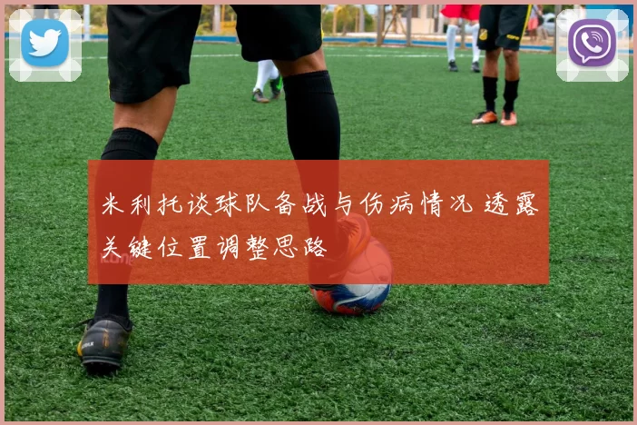米利托谈球队备战与伤病情况 透露关键位置调整思路