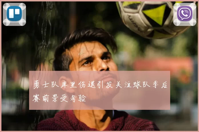 勇士队库里伤退引发关注球队季后赛前景受考验