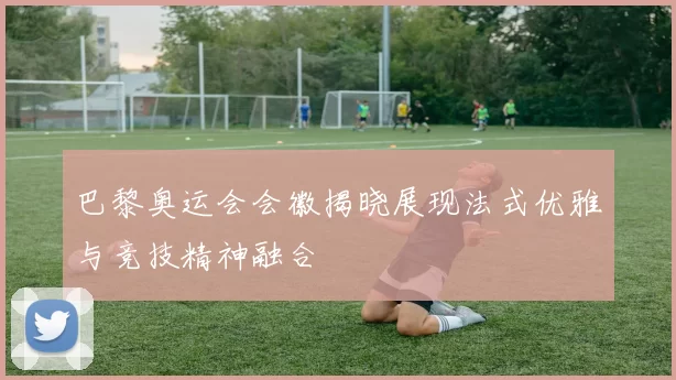 巴黎奥运会会徽揭晓展现法式优雅与竞技精神融合