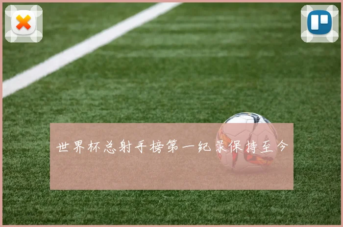 世界杯总射手榜第一纪录保持至今