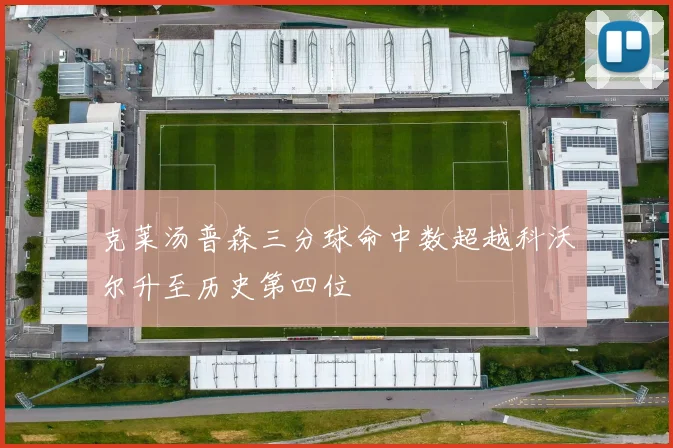 克莱汤普森三分球命中数超越科沃尔升至历史第四位