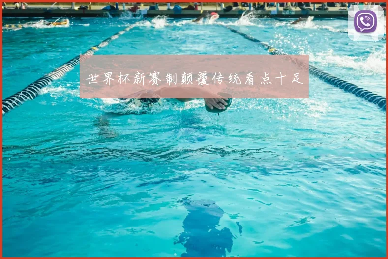 世界杯新赛制颠覆传统看点十足
