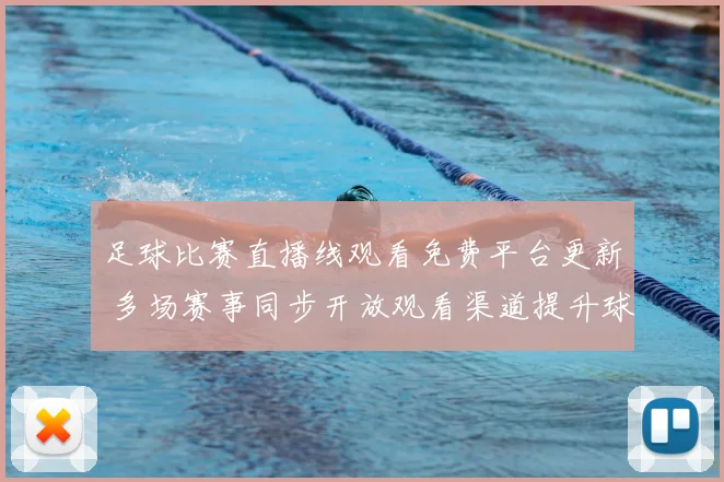 足球比赛直播线观看免费平台更新 多场赛事同步开放观看渠道提升球迷观赛便利